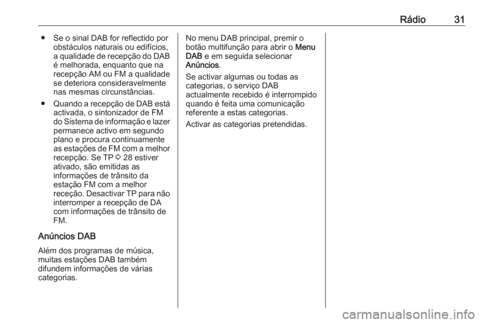 OPEL ASTRA J 2018 Manual de Informação e Lazer (in Portugues) Rádio31● Se o sinal DAB for reflectido porobstáculos naturais ou edifícios,a qualidade de recepção do DAB
é melhorada, enquanto que na
recepção AM ou FM a qualidade
se deteriora consideravel OPEL ASTRA J 2018 Manual de Informação e Lazer (in Portugues) Rádio31● Se o sinal DAB for reflectido porobstáculos naturais ou edifícios,a qualidade de recepção do DAB
é melhorada, enquanto que na
recepção AM ou FM a qualidade
se deteriora consideravel