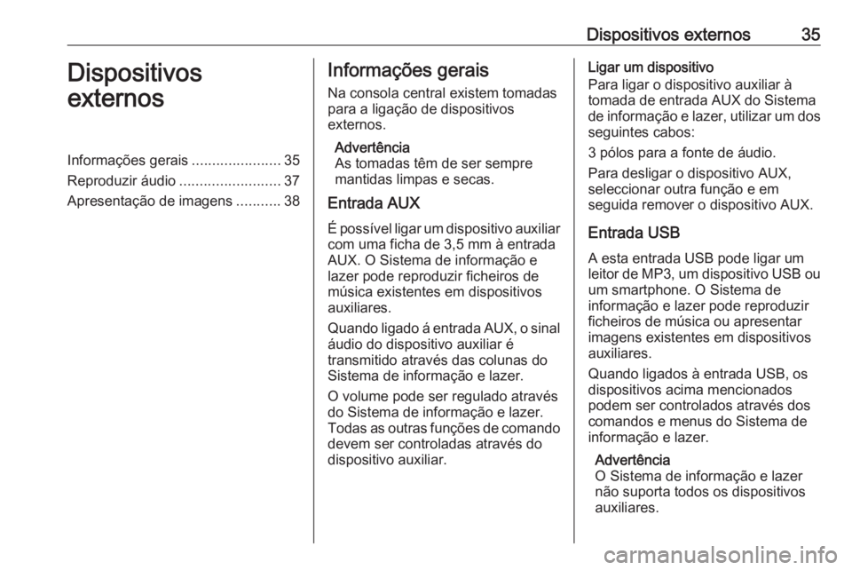 OPEL ASTRA J 2018 Manual de Informação e Lazer (in Portugues) Dispositivos externos35Dispositivos
externosInformações gerais ......................35
Reproduzir áudio .........................37
Apresentação de imagens ...........38Informações gerais
Na c OPEL ASTRA J 2018 Manual de Informação e Lazer (in Portugues) Dispositivos externos35Dispositivos
externosInformações gerais ......................35
Reproduzir áudio .........................37
Apresentação de imagens ...........38Informações gerais
Na c