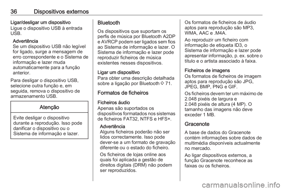 OPEL ASTRA J 2018 Manual de Informação e Lazer (in Portugues) 36Dispositivos externosLigar/desligar um dispositivo
Ligue o dispositivo USB à entrada
USB.
Advertência
Se um dispositivo USB não legível
for ligado, surge a mensagem de
erro correspondente e o Si OPEL ASTRA J 2018 Manual de Informação e Lazer (in Portugues) 36Dispositivos externosLigar/desligar um dispositivo
Ligue o dispositivo USB à entrada
USB.
Advertência
Se um dispositivo USB não legível
for ligado, surge a mensagem de
erro correspondente e o Si
