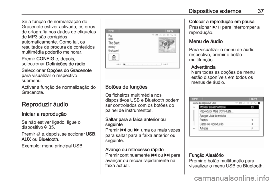 OPEL ASTRA J 2018 Manual de Informação e Lazer (in Portugues) Dispositivos externos37Se a função de normalização do
Gracenote estiver activada, os erros
de ortografia nos dados de etiquetas
de MP3 são corrigidos
automaticamente. Como tal, os
resultados de p OPEL ASTRA J 2018 Manual de Informação e Lazer (in Portugues) Dispositivos externos37Se a função de normalização do
Gracenote estiver activada, os erros
de ortografia nos dados de etiquetas
de MP3 são corrigidos
automaticamente. Como tal, os
resultados de p