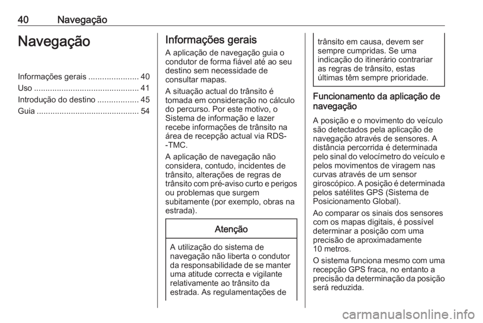 OPEL ASTRA J 2018 Manual de Informação e Lazer (in Portugues) 40NavegaçãoNavegaçãoInformações gerais......................40
Uso .............................................. 41
Introdução do destino ..................45
Guia ........................... OPEL ASTRA J 2018 Manual de Informação e Lazer (in Portugues) 40NavegaçãoNavegaçãoInformações gerais......................40
Uso .............................................. 41
Introdução do destino ..................45
Guia ...........................