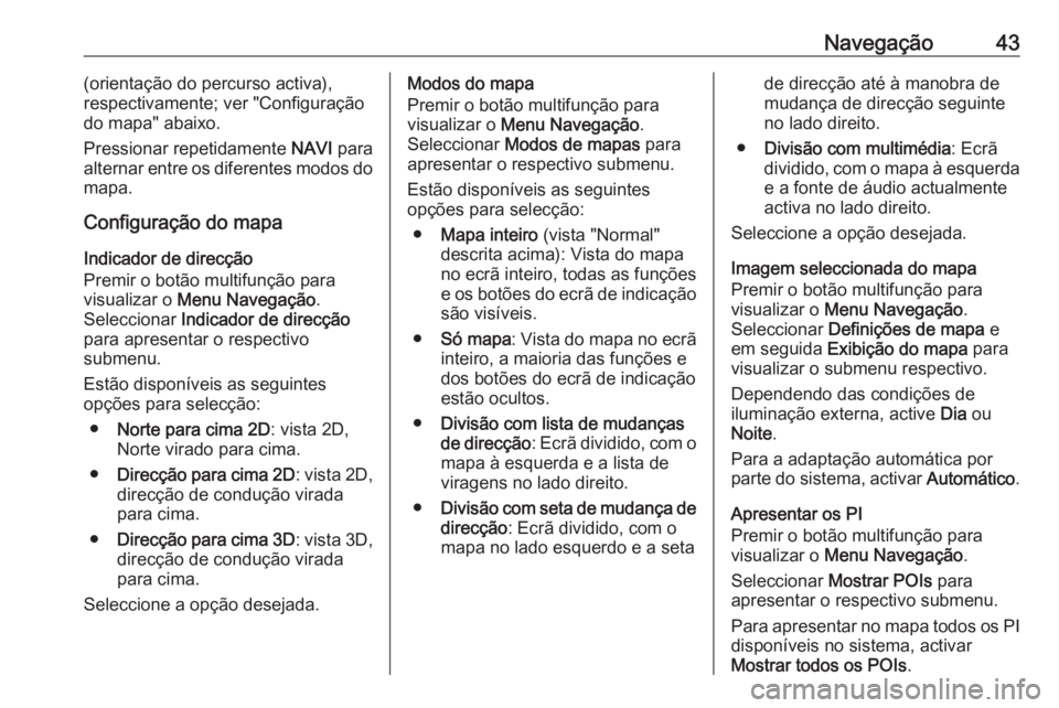 OPEL ASTRA J 2018 Manual de Informação e Lazer (in Portugues) Navegação43(orientação do percurso activa),
respectivamente; ver "Configuração
do mapa" abaixo.
Pressionar repetidamente NAVI para
alternar entre os diferentes modos do
mapa.
Configura OPEL ASTRA J 2018 Manual de Informação e Lazer (in Portugues) Navegação43(orientação do percurso activa),
respectivamente; ver "Configuração
do mapa" abaixo.
Pressionar repetidamente NAVI para
alternar entre os diferentes modos do
mapa.
Configura
