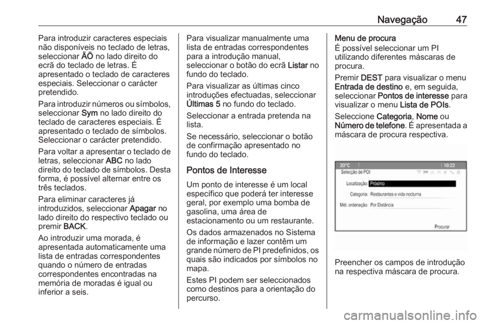 OPEL ASTRA J 2018 Manual de Informação e Lazer (in Portugues) Navegação47Para introduzir caracteres especiais
não disponíveis no teclado de letras,
seleccionar ÄÖ no lado direito do
ecrã do teclado de letras. É
apresentado o teclado de caracteres
especi OPEL ASTRA J 2018 Manual de Informação e Lazer (in Portugues) Navegação47Para introduzir caracteres especiais
não disponíveis no teclado de letras,
seleccionar ÄÖ no lado direito do
ecrã do teclado de letras. É
apresentado o teclado de caracteres
especi