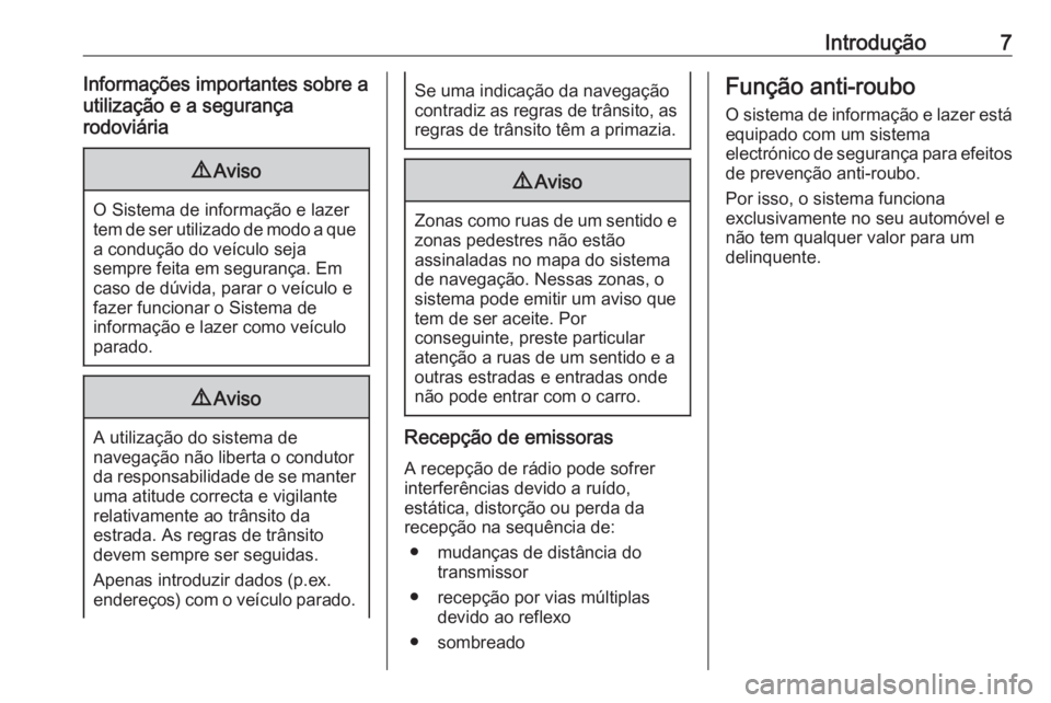 OPEL ASTRA J 2018 Manual de Informação e Lazer (in Portugues) Introdução7Informações importantes sobre a
utilização e a segurança
rodoviária9 Aviso
O Sistema de informação e lazer
tem de ser utilizado de modo a que a condução do veículo seja
sempre OPEL ASTRA J 2018 Manual de Informação e Lazer (in Portugues) Introdução7Informações importantes sobre a
utilização e a segurança
rodoviária9 Aviso
O Sistema de informação e lazer
tem de ser utilizado de modo a que a condução do veículo seja
sempre