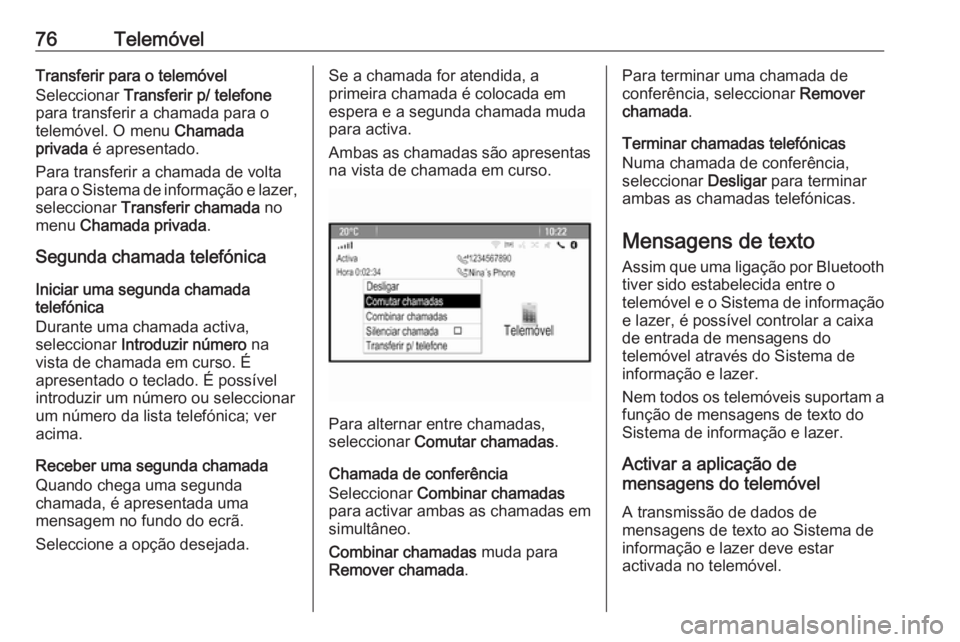OPEL ASTRA J 2018 Manual de Informação e Lazer (in Portugues) 76TelemóvelTransferir para o telemóvel
Seleccionar Transferir p/ telefone
para transferir a chamada para o
telemóvel. O menu Chamada
privada é apresentado.
Para transferir a chamada de volta
pa OPEL ASTRA J 2018 Manual de Informação e Lazer (in Portugues) 76TelemóvelTransferir para o telemóvel
Seleccionar Transferir p/ telefone
para transferir a chamada para o
telemóvel. O menu Chamada
privada é apresentado.
Para transferir a chamada de volta
pa