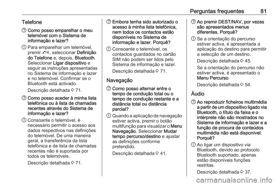 OPEL ASTRA J 2018 Manual de Informação e Lazer (in Portugues) Perguntas frequentes81Telefone?Como posso emparelhar o meu
telemóvel com o Sistema de
informação e lazer?
! Para emparelhar um telemóvel,
premir O, seleccionar Definição
do Telefone e, depois OPEL ASTRA J 2018 Manual de Informação e Lazer (in Portugues) Perguntas frequentes81Telefone?Como posso emparelhar o meu
telemóvel com o Sistema de
informação e lazer?
! Para emparelhar um telemóvel,
premir O, seleccionar Definição
do Telefone e, depois