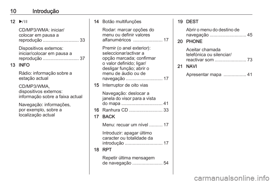 OPEL ASTRA J 2018 Manual de Informação e Lazer (in Portugues) 10Introdução12r
CD/MP3/WMA: iniciar/
colocar em pausa a
reprodução ............................ 33
Dispositivos externos:
iniciar/colocar em pausa a
reprodução ............................ 37
13 OPEL ASTRA J 2018 Manual de Informação e Lazer (in Portugues) 10Introdução12r
CD/MP3/WMA: iniciar/
colocar em pausa a
reprodução ............................ 33
Dispositivos externos:
iniciar/colocar em pausa a
reprodução ............................ 37
13