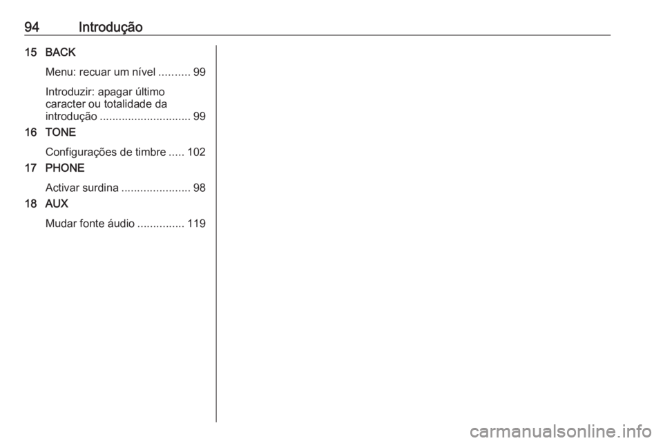 OPEL ASTRA J 2018  Manual de Informação e Lazer (in Portugues) 94Introdução15 BACKMenu: recuar um nível ..........99
Introduzir: apagar último
caracter ou totalidade da
introdução ............................. 99
16 TONE
Configurações de timbre .....102
1