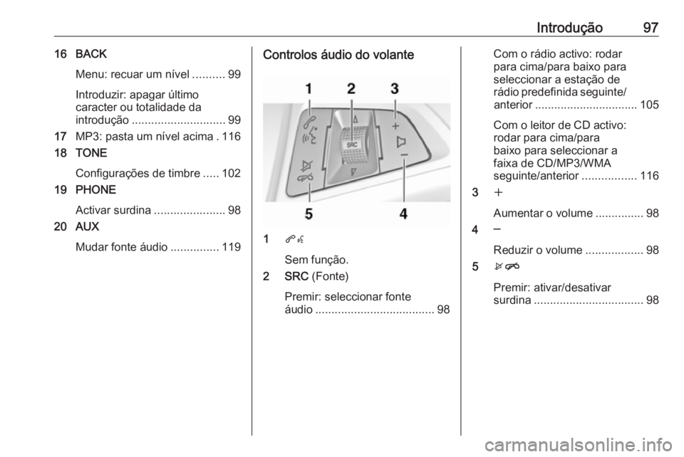 OPEL ASTRA J 2018  Manual de Informação e Lazer (in Portugues) Introdução9716 BACKMenu: recuar um nível ..........99
Introduzir: apagar último
caracter ou totalidade da
introdução ............................. 99
17 MP3: pasta um nível acima . 116
18 TONE

