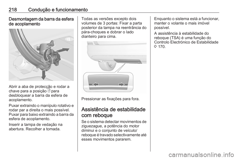 OPEL ASTRA J 2018  Manual de Instruções (in Portugues) 218Condução e funcionamentoDesmontagem da barra da esferade acoplamento
Abrir a aba de protecção e rodar a
chave para a posição  c para
desbloquear a barra da esfera de acoplamento.
Puxar extrai