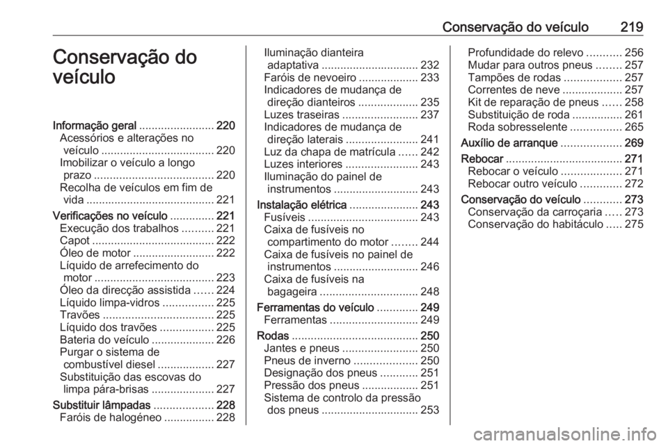 OPEL ASTRA J 2018  Manual de Instruções (in Portugues) Conservação do veículo219Conservação do
veículoInformação geral ........................220
Acessórios e alterações no veículo .................................... 220
Imobilizar o veícul
