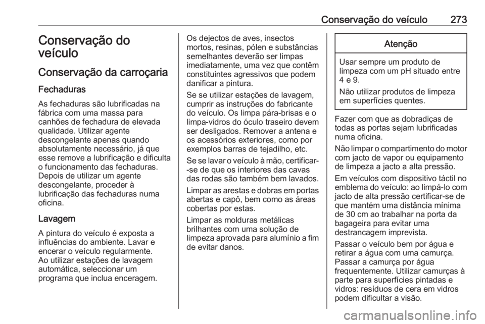 OPEL ASTRA J 2018  Manual de Instruções (in Portugues) Conservação do veículo273Conservação do
veículo
Conservação da carroçaria
Fechaduras
As fechaduras são lubrificadas na
fábrica com uma massa para
canhões de fechadura de elevada
qualidade.