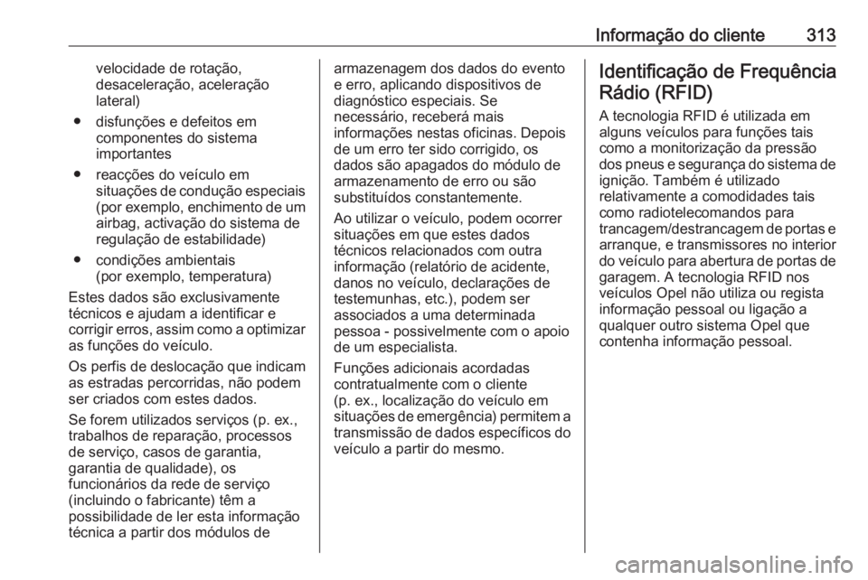OPEL ASTRA J 2018  Manual de Instruções (in Portugues) Informação do cliente313velocidade de rotação,
desaceleração, aceleração
lateral)
● disfunções e defeitos em componentes do sistema
importantes
● reacções do veículo em situações de