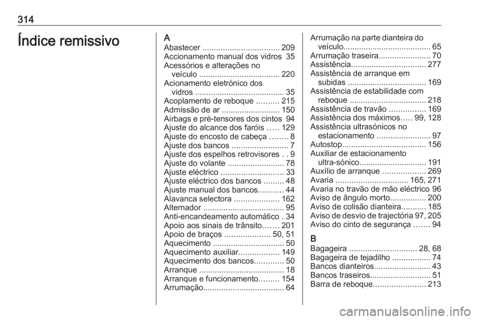 OPEL ASTRA J 2018  Manual de Instruções (in Portugues) 314Índice remissivoAAbastecer  .................................. 209
Accionamento manual dos vidros  35
Acessórios e alterações no veículo  .................................... 220
Acionamento e