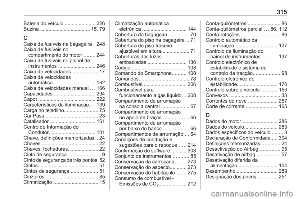 OPEL ASTRA J 2018  Manual de Instruções (in Portugues) 315Bateria do veículo ......................226
Buzina .................................... 15, 79
C
Caixa de fusíveis na bagageira . 248
Caixa de fusíveis no compartimento do motor  ........244
Ca