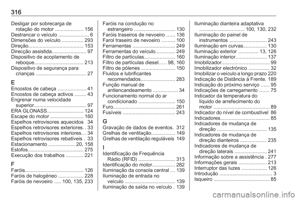 OPEL ASTRA J 2018  Manual de Instruções (in Portugues) 316Desligar por sobrecarga derotação do motor  ....................156
Destrancar o veículo ...................... 6
Dimensões do veículo  ...............293
Direção ...........................