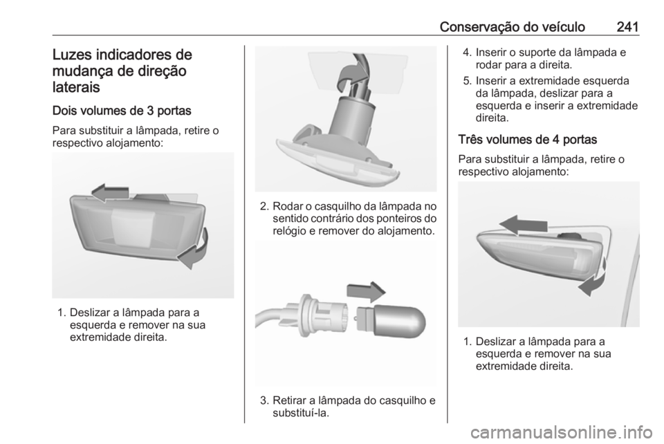 OPEL ASTRA J 2018.5  Manual de Instruções (in Portugues) Conservação do veículo241Luzes indicadores demudança de direçãolaterais
Dois volumes de 3 portas Para substituir a lâmpada, retire o
respectivo alojamento:
1. Deslizar a lâmpada para a esquerd