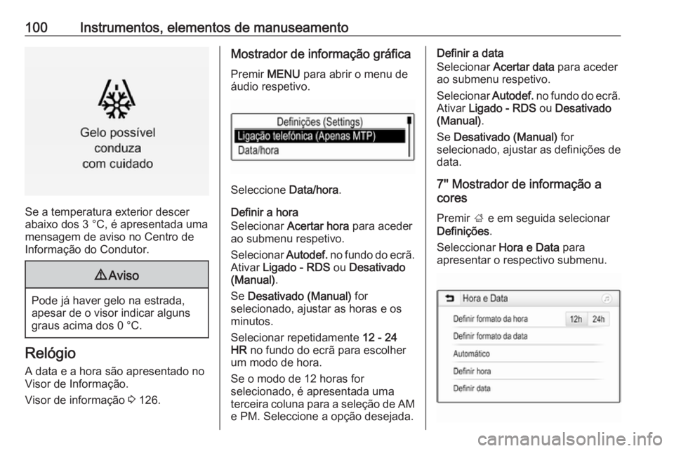 OPEL ASTRA K 2017  Manual de Instruções (in Portugues) 100Instrumentos, elementos de manuseamento
Se a temperatura exterior descer
abaixo dos 3 °C, é apresentada uma
mensagem de aviso no Centro de
Informação do Condutor.
9 Aviso
Pode já haver gelo na