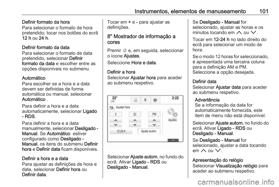 OPEL ASTRA K 2017  Manual de Instruções (in Portugues) Instrumentos, elementos de manuseamento101Definir formato da hora
Para selecionar o formato de hora
pretendido, tocar nos botões do ecrã
12 h  ou 24 h .
Definir formato da data
Para selecionar o for