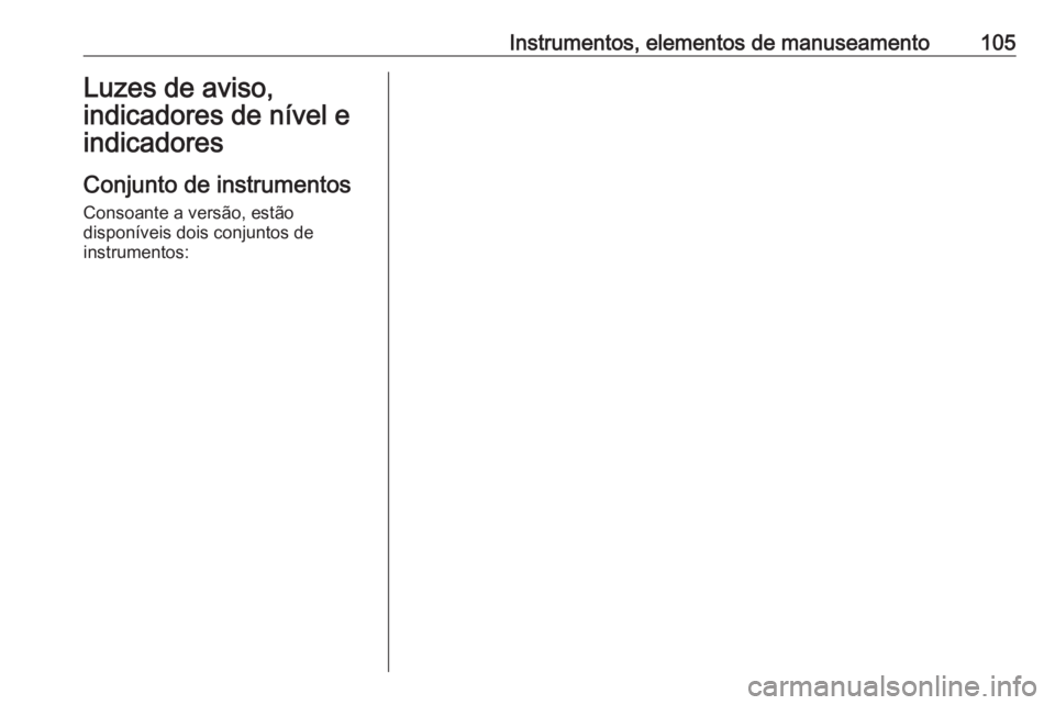 OPEL ASTRA K 2017  Manual de Instruções (in Portugues) Instrumentos, elementos de manuseamento105Luzes de aviso,
indicadores de nível e
indicadores
Conjunto de instrumentos Consoante a versão, estão
disponíveis dois conjuntos de
instrumentos: 