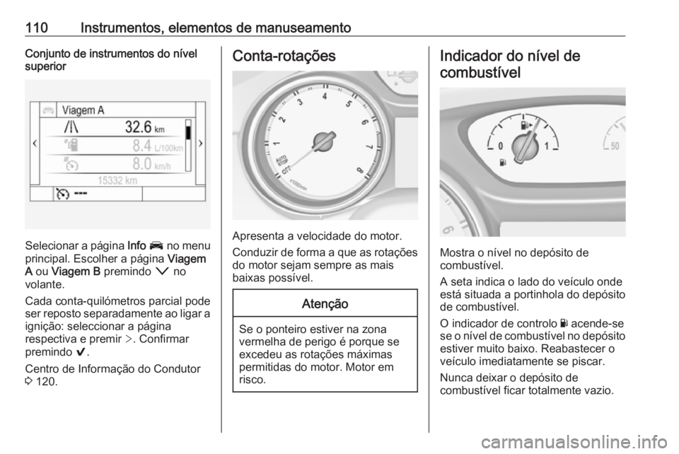 OPEL ASTRA K 2017  Manual de Instruções (in Portugues) 110Instrumentos, elementos de manuseamentoConjunto de instrumentos do nível
superior
Selecionar a página  Info J  no menu
principal. Escolher a página  Viagem
A  ou  Viagem B  premindo  o no
volant