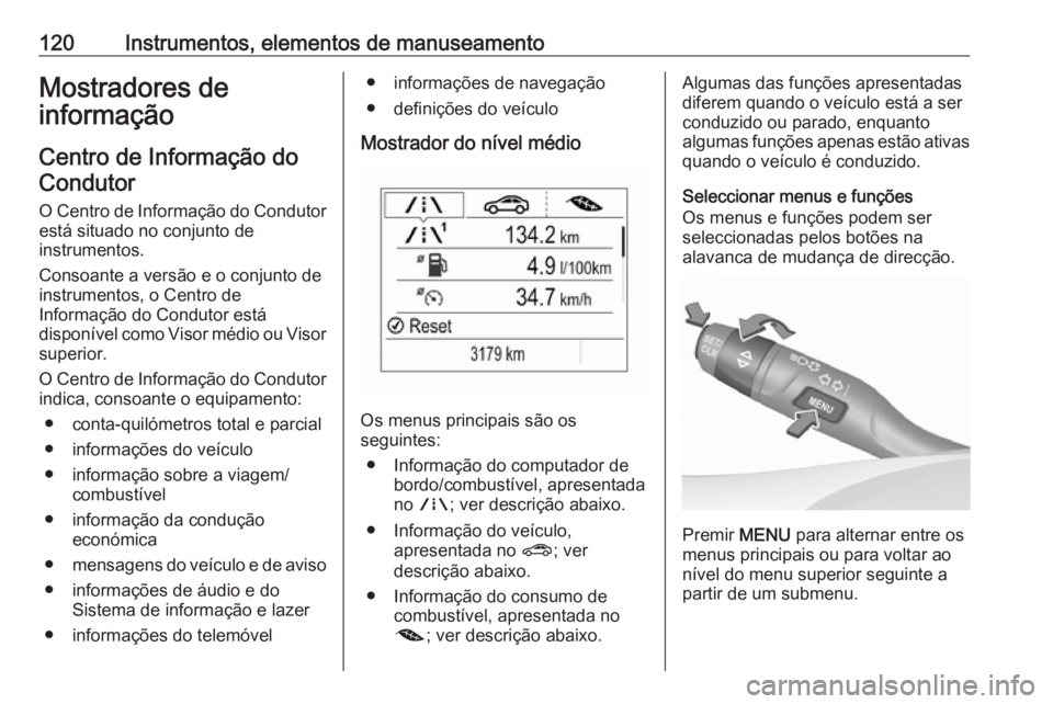 OPEL ASTRA K 2017  Manual de Instruções (in Portugues) 120Instrumentos, elementos de manuseamentoMostradores de
informação
Centro de Informação doCondutor
O Centro de Informação do Condutor está situado no conjunto de
instrumentos.
Consoante a vers