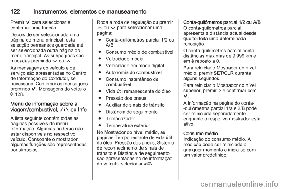OPEL ASTRA K 2017  Manual de Instruções (in Portugues) 122Instrumentos, elementos de manuseamentoPremir 9 para seleccionar e
confirmar uma função.
Depois de ser seleccionada uma
página do menu principal, esta
selecção permanece guardada até
ser sele