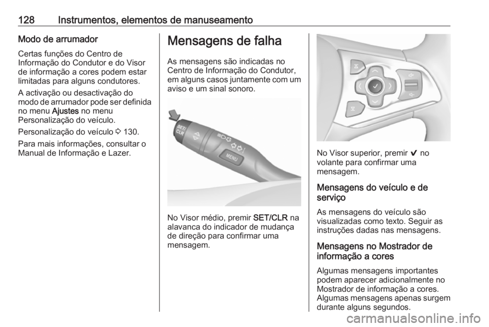 OPEL ASTRA K 2017  Manual de Instruções (in Portugues) 128Instrumentos, elementos de manuseamentoModo de arrumador
Certas funções do Centro de
Informação do Condutor e do Visor
de informação a cores podem estar
limitadas para alguns condutores.
A ac
