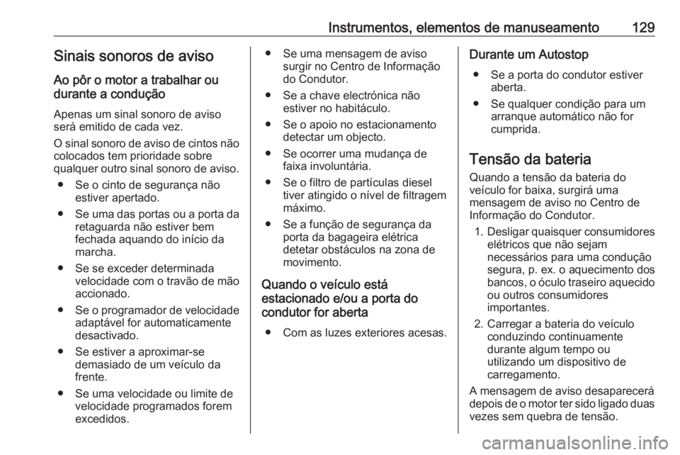 OPEL ASTRA K 2017  Manual de Instruções (in Portugues) Instrumentos, elementos de manuseamento129Sinais sonoros de aviso
Ao pôr o motor a trabalhar ou
durante a condução
Apenas um sinal sonoro de avisoserá emitido de cada vez.
O sinal sonoro de aviso 