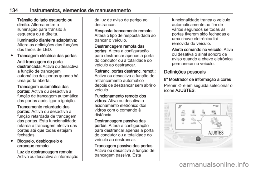 OPEL ASTRA K 2017  Manual de Instruções (in Portugues) 134Instrumentos, elementos de manuseamentoTrânsito do lado esquerdo oudireito : Alterna entre a
iluminação para trânsito à
esquerda ou à direita.
Iluminação dianteira adaptativa :
Altera as de