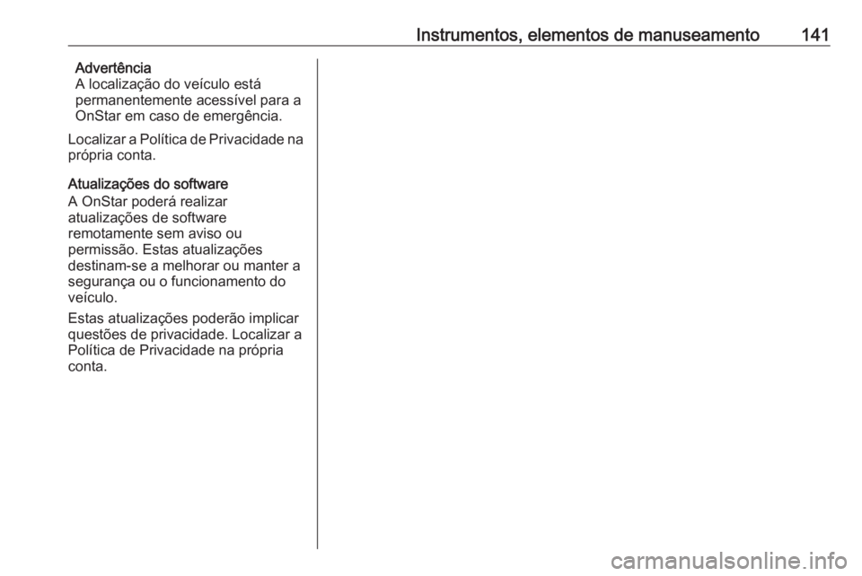 OPEL ASTRA K 2017  Manual de Instruções (in Portugues) Instrumentos, elementos de manuseamento141Advertência
A localização do veículo está
permanentemente acessível para a
OnStar em caso de emergência.
Localizar a Política de Privacidade na
própr