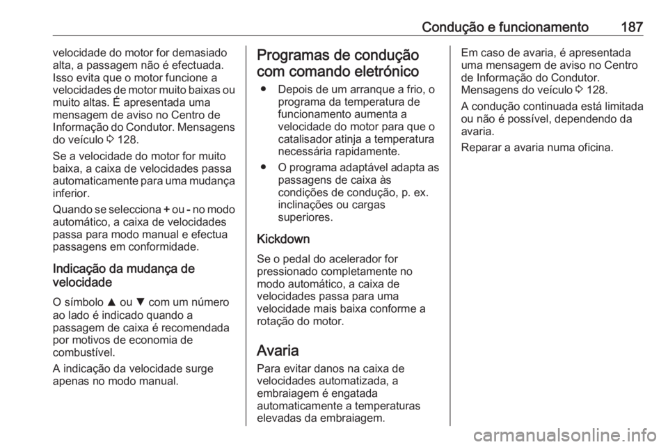 OPEL ASTRA K 2017  Manual de Instruções (in Portugues) Condução e funcionamento187velocidade do motor for demasiado
alta, a passagem não é efectuada.
Isso evita que o motor funcione a
velocidades de motor muito baixas ou
muito altas. É apresentada um