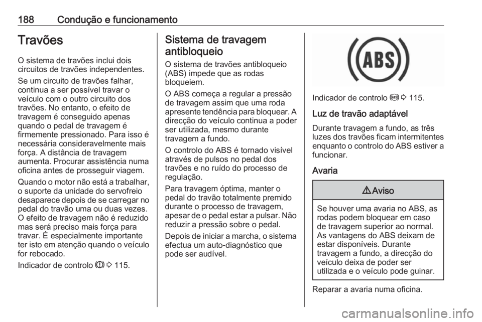 OPEL ASTRA K 2017  Manual de Instruções (in Portugues) 188Condução e funcionamentoTravõesO sistema de travões inclui dois
circuitos de travões independentes.
Se um circuito de travões falhar,
continua a ser possível travar o
veículo com o outro ci