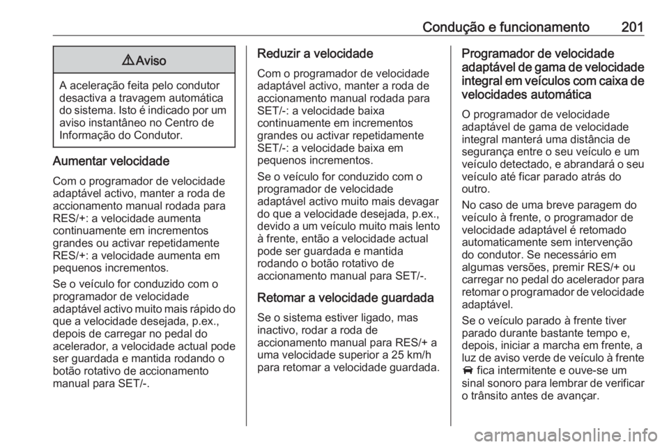 OPEL ASTRA K 2017  Manual de Instruções (in Portugues) Condução e funcionamento2019Aviso
A aceleração feita pelo condutor
desactiva a travagem automática
do sistema. Isto é indicado por um aviso instantâneo no Centro de
Informação do Condutor.
Au