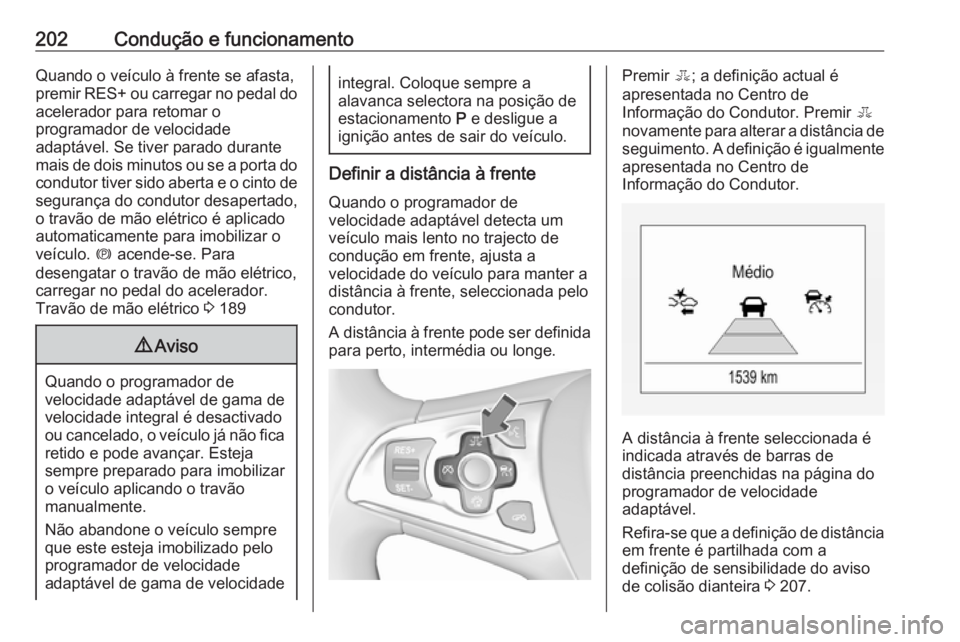 OPEL ASTRA K 2017  Manual de Instruções (in Portugues) 202Condução e funcionamentoQuando o veículo à frente se afasta,
premir RES+ ou carregar no pedal do
acelerador para retomar o
programador de velocidade
adaptável. Se tiver parado durante
mais de 