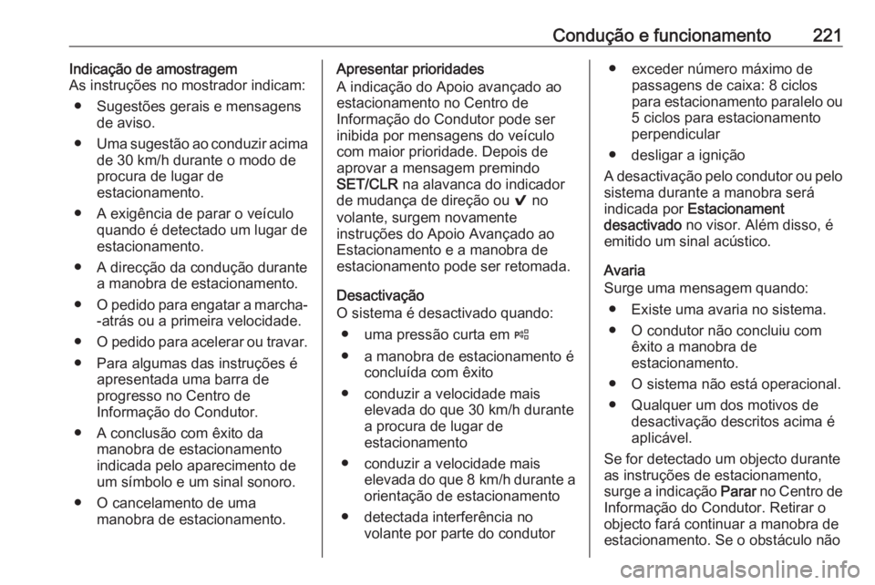 OPEL ASTRA K 2017  Manual de Instruções (in Portugues) Condução e funcionamento221Indicação de amostragem
As instruções no mostrador indicam:
● Sugestões gerais e mensagens de aviso.
● Uma sugestão ao conduzir acima
de 30 km/h durante o modo d