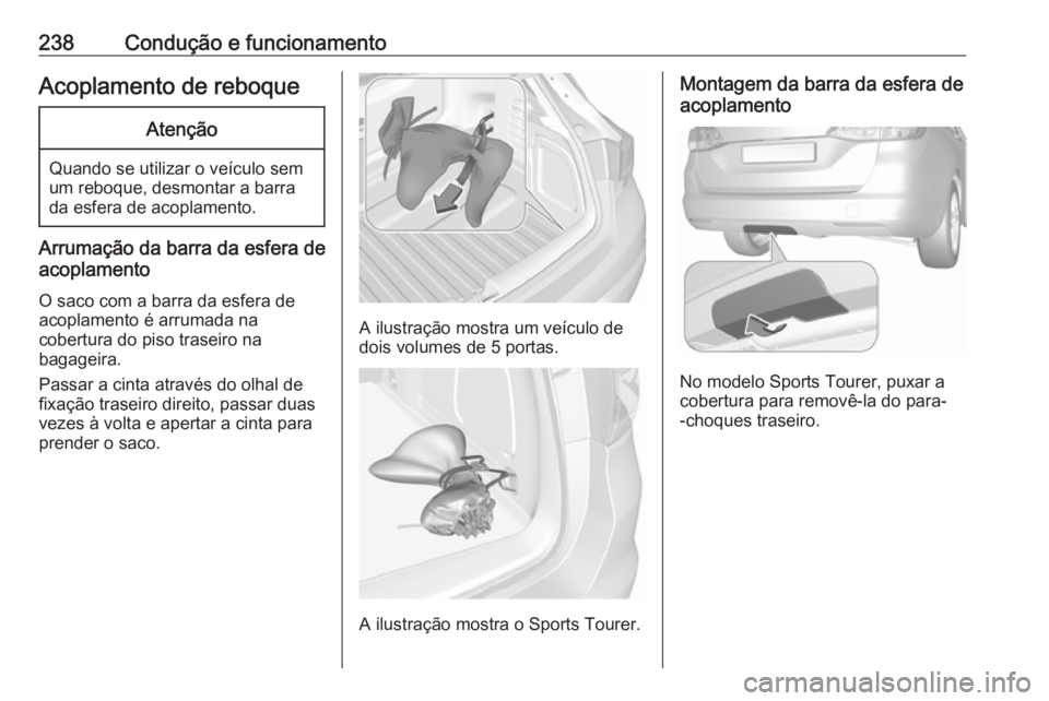 OPEL ASTRA K 2017  Manual de Instruções (in Portugues) 238Condução e funcionamentoAcoplamento de reboqueAtenção
Quando se utilizar o veículo sem
um reboque, desmontar a barra
da esfera de acoplamento.
Arrumação da barra da esfera de
acoplamento
O s