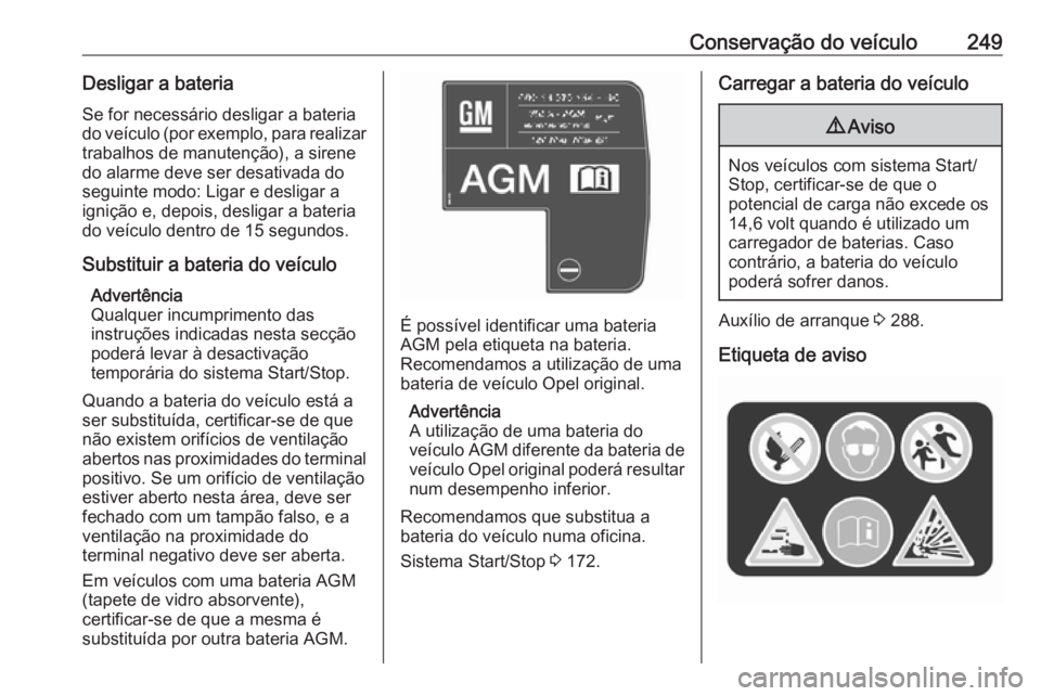 OPEL ASTRA K 2017  Manual de Instruções (in Portugues) Conservação do veículo249Desligar a bateriaSe for necessário desligar a bateria
do veículo (por exemplo, para realizar
trabalhos de manutenção), a sirene do alarme deve ser desativada do
seguin