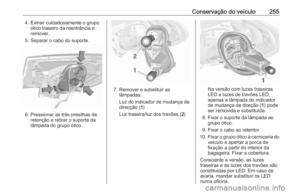 OPEL ASTRA K 2017  Manual de Instruções (in Portugues) Conservação do veículo2554. Extrair cuidadosamente o grupoótico traseiro da reentrância e
remover.
5. Separar o cabo do suporte.
6. Pressionar as três presilhas de retenção e retirar o suporte