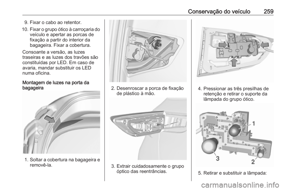 OPEL ASTRA K 2017  Manual de Instruções (in Portugues) Conservação do veículo2599. Fixar o cabo ao retentor.
10. Fixar o grupo ótico à carroçaria do
veículo e apertar as porcas de
fixação a partir do interior da
bagageira. Fixar a cobertura.
Cons