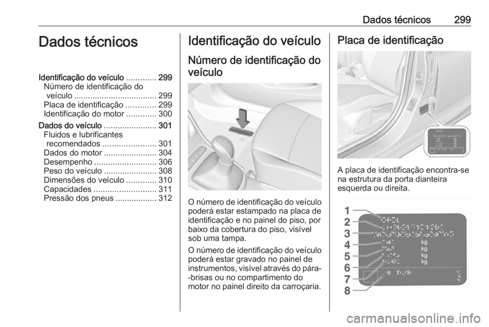 OPEL ASTRA K 2017  Manual de Instruções (in Portugues) Dados técnicos299Dados técnicosIdentificação do veículo.............299
Número de identificação do veículo .................................... 299
Placa de identificação .............299
I