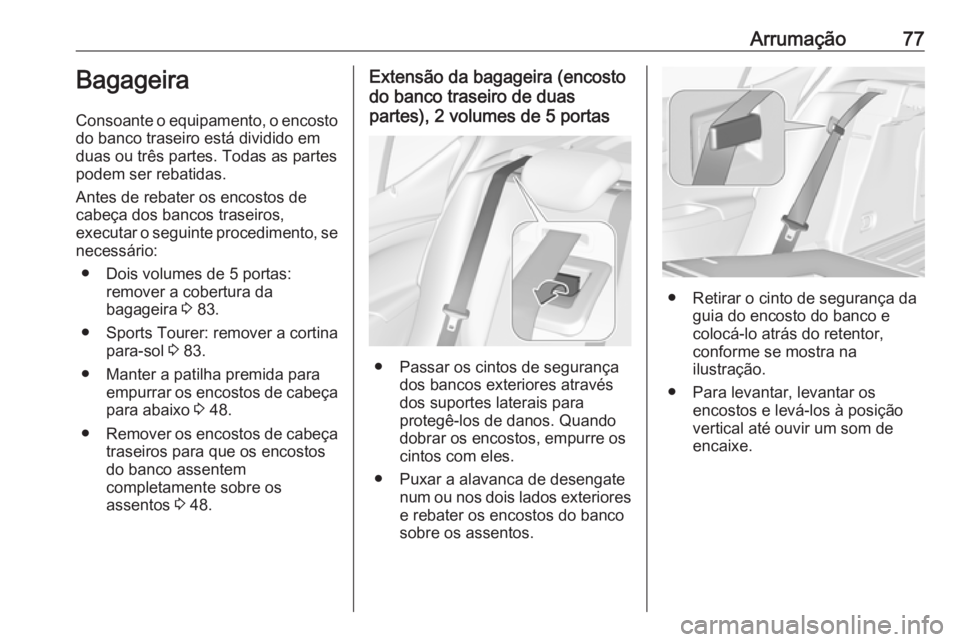 OPEL ASTRA K 2017 Manual de Instruções (in Portugues) Arrumação77Bagageira
Consoante o equipamento, o encosto
do banco traseiro está dividido em
duas ou três partes. Todas as partes podem ser rebatidas.
Antes de rebater os encostos de
cabeça dos ban OPEL ASTRA K 2017 Manual de Instruções (in Portugues) Arrumação77Bagageira
Consoante o equipamento, o encosto
do banco traseiro está dividido em
duas ou três partes. Todas as partes podem ser rebatidas.
Antes de rebater os encostos de
cabeça dos ban