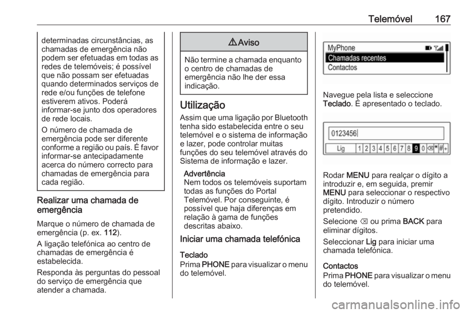 OPEL ASTRA K 2017.5  Manual de Informação e Lazer (in Portugues) Telemóvel167determinadas circunstâncias, as
chamadas de emergência não
podem ser efetuadas em todas as
redes de telemóveis; é possível
que não possam ser efetuadas
quando determinados serviço