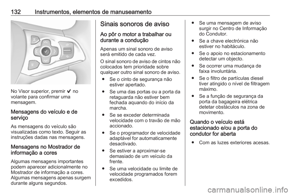 OPEL ASTRA K 2017.5  Manual de Instruções (in Portugues) 132Instrumentos, elementos de manuseamento
No Visor superior, premir 9 no
volante para confirmar uma
mensagem.
Mensagens do veículo e de
serviço
As mensagens do veículo são
visualizadas como texto