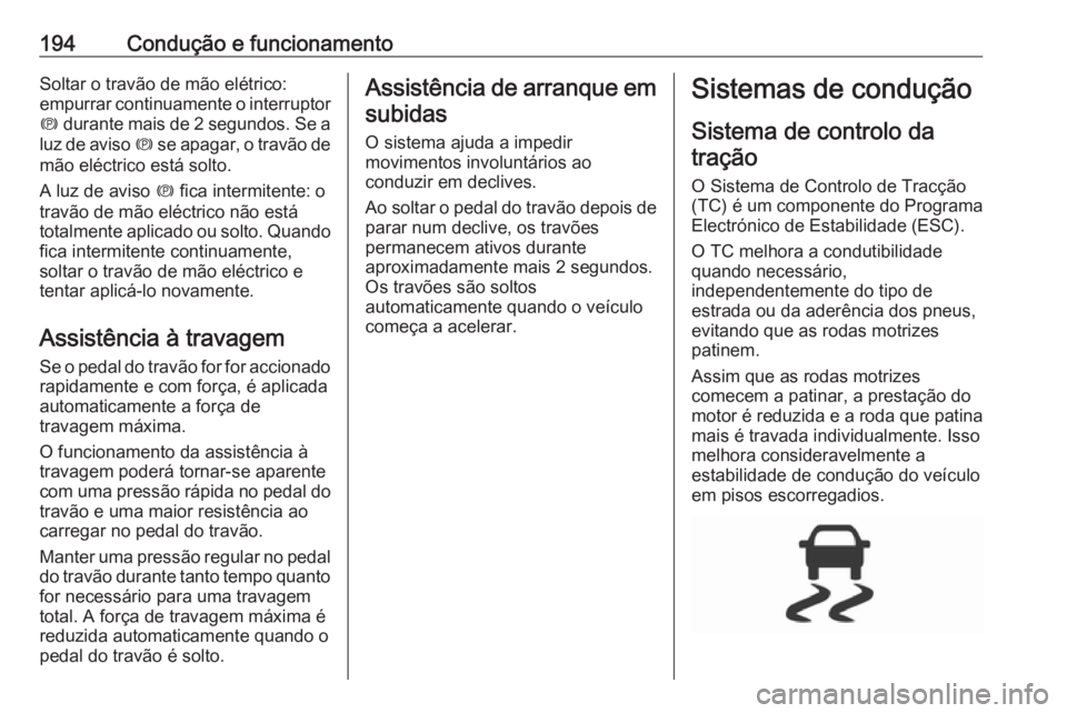 OPEL ASTRA K 2017.5 Manual de Instruções (in Portugues) 194Condução e funcionamentoSoltar o travão de mão elétrico:
empurrar continuamente o interruptor
m durante mais de 2 segundos. Se a
luz de aviso m se apagar, o travão de
mão eléctrico está OPEL ASTRA K 2017.5 Manual de Instruções (in Portugues) 194Condução e funcionamentoSoltar o travão de mão elétrico:
empurrar continuamente o interruptor
m durante mais de 2 segundos. Se a
luz de aviso m se apagar, o travão de
mão eléctrico está