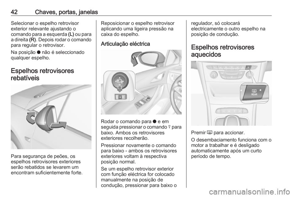 OPEL ASTRA K 2017.5 Manual de Instruções (in Portugues) 42Chaves, portas, janelasSelecionar o espelho retrovisor
exterior relevante ajustando o
comando para a esquerda (L) ou para
a direita (R). Depois rodar o comando
para regular o retrovisor.
Na posiç OPEL ASTRA K 2017.5 Manual de Instruções (in Portugues) 42Chaves, portas, janelasSelecionar o espelho retrovisor
exterior relevante ajustando o
comando para a esquerda (L) ou para
a direita (R). Depois rodar o comando
para regular o retrovisor.
Na posiç