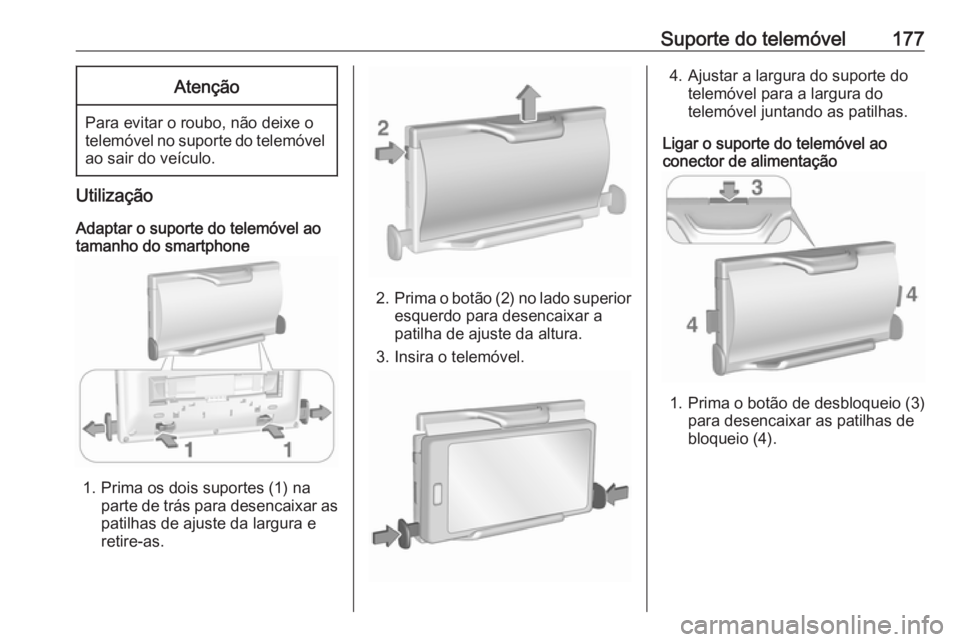 OPEL ASTRA K 2018  Manual de Informação e Lazer (in Portugues) Suporte do telemóvel177Atenção
Para evitar o roubo, não deixe o
telemóvel no suporte do telemóvel ao sair do veículo.
Utilização
Adaptar o suporte do telemóvel ao
tamanho do smartphone
1. Pr