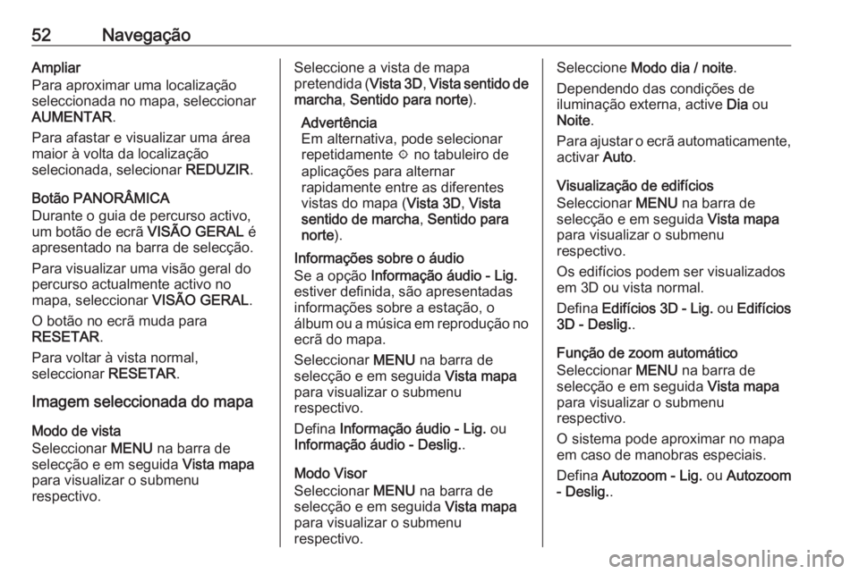 OPEL ASTRA K 2018  Manual de Informação e Lazer (in Portugues) 52NavegaçãoAmpliar
Para aproximar uma localização
seleccionada no mapa, seleccionar
AUMENTAR .
Para afastar e visualizar uma área
maior à volta da localização
selecionada, selecionar  REDUZIR.