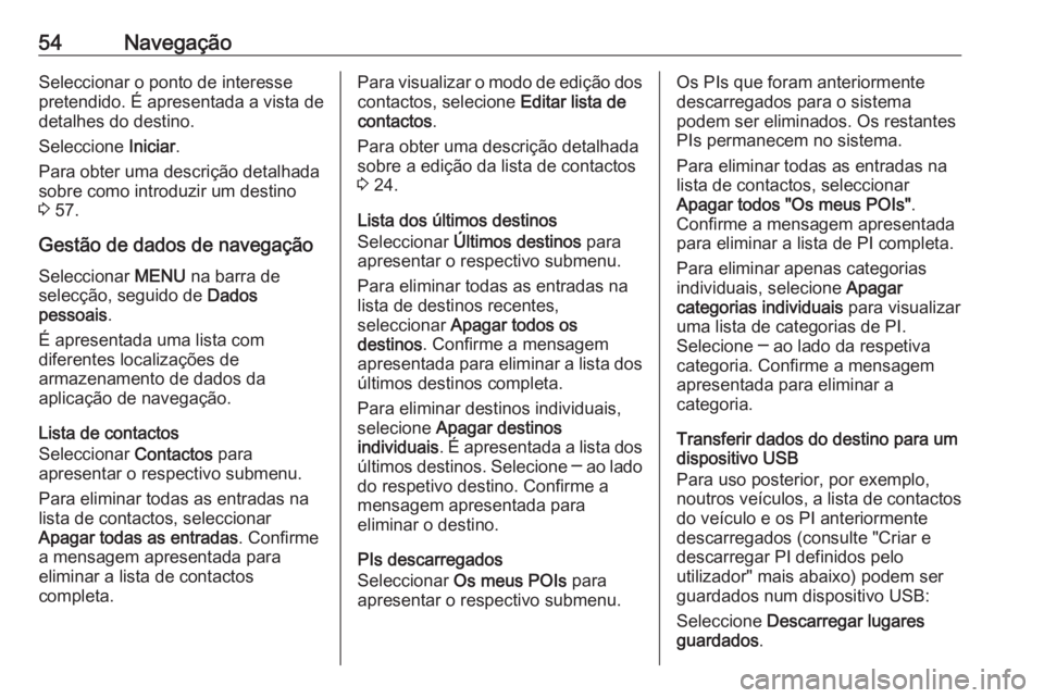 OPEL ASTRA K 2018  Manual de Informação e Lazer (in Portugues) 54NavegaçãoSeleccionar o ponto de interesse
pretendido. É apresentada a vista de detalhes do destino.
Seleccione  Iniciar.
Para obter uma descrição detalhada
sobre como introduzir um destino
3  5