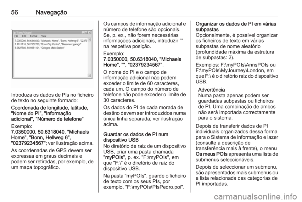 OPEL ASTRA K 2018  Manual de Informação e Lazer (in Portugues) 56Navegação
Introduza os dados de PIs no ficheiro
de texto no seguinte formado:
Coordenada de longitude, latitude,
"Nome do PI", "Informação
adicional", "Número de telefone